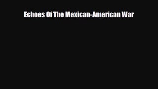 Read ‪Echoes Of The Mexican-American War Ebook Free