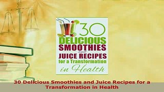PDF  30 Delicious Smoothies and Juice Recipes for a Transformation in Health Download Full Ebook