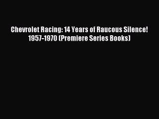 Download Chevrolet Racing: 14 Years of Raucous Silence! 1957-1970 (Premiere Series Books) PDF