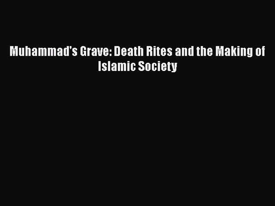 Download Muhammad's Grave: Death Rites and the Making of Islamic Society  Read Online