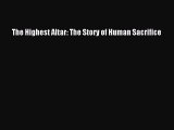 PDF The Highest Altar: The Story of Human Sacrifice  Read Online