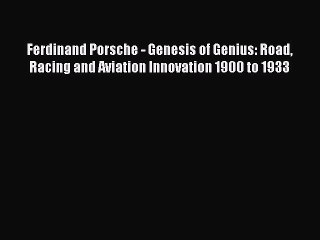 Read Ferdinand Porsche - Genesis of Genius: Road Racing and Aviation Innovation 1900 to 1933