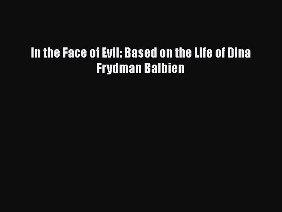 [PDF] In the Face of Evil: Based on the Life of Dina Frydman Balbien [Read] Online
