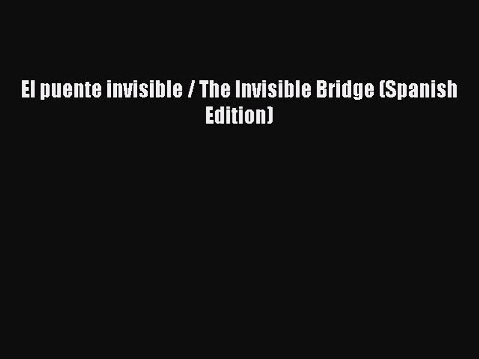 [PDF] El puente invisible / The Invisible Bridge (Spanish Edition) [Download] Online