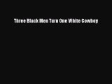 Download Three Black Men Turn One White Cowboy PDF Online