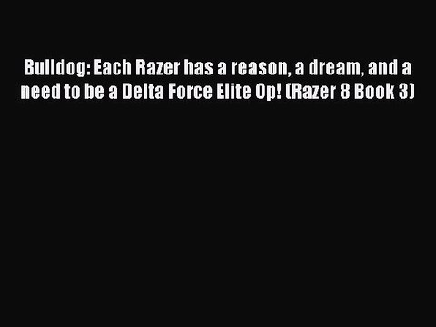 Read Bulldog: Each Razer has a reason a dream and a need to be a Delta Force Elite Op! (Razer