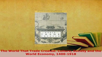 PDF  The World That Trade Created Culture Society and the World Economy 14001918 PDF Online
