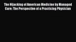 Read The Hijacking of American Medicine by Managed Care: The Perspective of a Practicing Physician