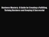Read Business Mastery : A Guide for Creating a Fulfilling Thriving Business and Keeping It
