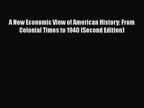 Download A New Economic View of American History: From Colonial Times to 1940 (Second Edition)
