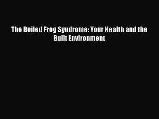 Download Video: Download The Boiled Frog Syndrome: Your Health and the Built Environment PDF Free