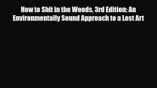 Read ‪How to Shit in the Woods 3rd Edition: An Environmentally Sound Approach to a Lost Art‬