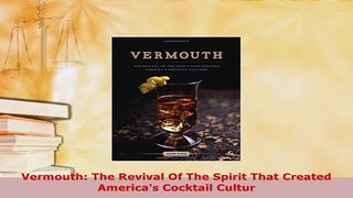 PDF  Vermouth The Revival Of The Spirit That Created Americas Cocktail Cultur Read Online