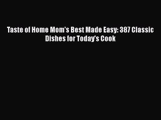 Download Taste of Home Mom's Best Made Easy: 387 Classic Dishes for Today's Cook  Read Online