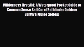 Read ‪Wilderness First Aid: A Waterproof Pocket Guide to Common Sense Self Care (Pathfinder