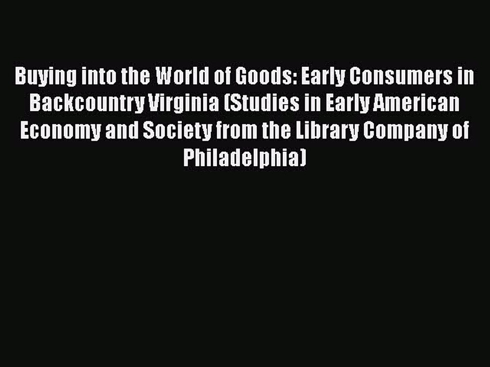 Download Buying into the World of Goods: Early Consumers in Backcountry Virginia (Studies in