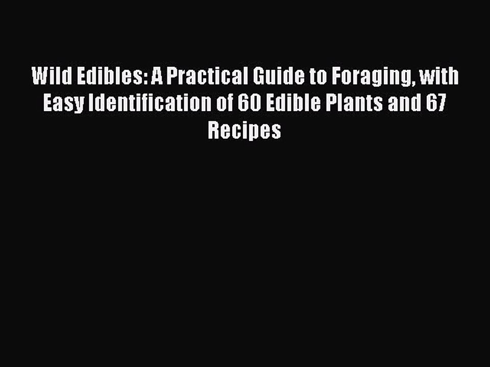 Download Wild Edibles: A Practical Guide to Foraging with Easy Identification of 60 Edible
