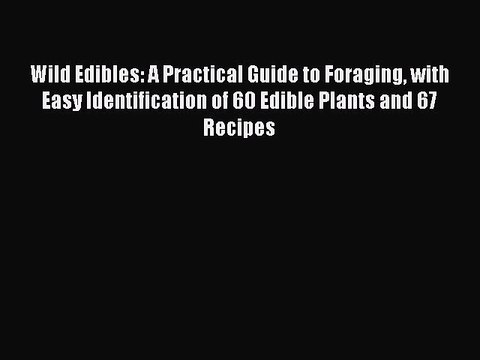 Download Wild Edibles: A Practical Guide to Foraging with Easy Identification of 60 Edible