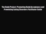 Read The Body Project: Promoting Body Acceptance and Preventing Eating Disorders Facilitator