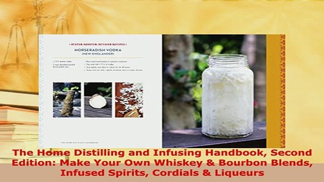 Download The Home Distilling and Infusing Handbook Second Edition Make Your Own Whiskey Bourbon Read Full Ebook