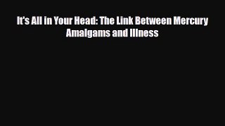 Download ‪It's All in Your Head: The Link Between Mercury Amalgams and Illness‬ PDF Online