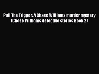 PDF Pull The Trigger: A Chase Williams murder mystery (Chase Williams detective stories Book