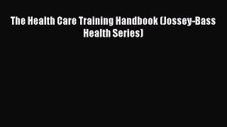 Read The Health Care Training Handbook (Jossey-Bass Health Series) PDF Online