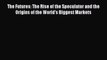 PDF The Futures: The Rise of the Speculator and the Origins of the World's Biggest Markets