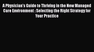 Read A Physician's Guide to Thriving in the New Managed Care Environment : Selecting the Right