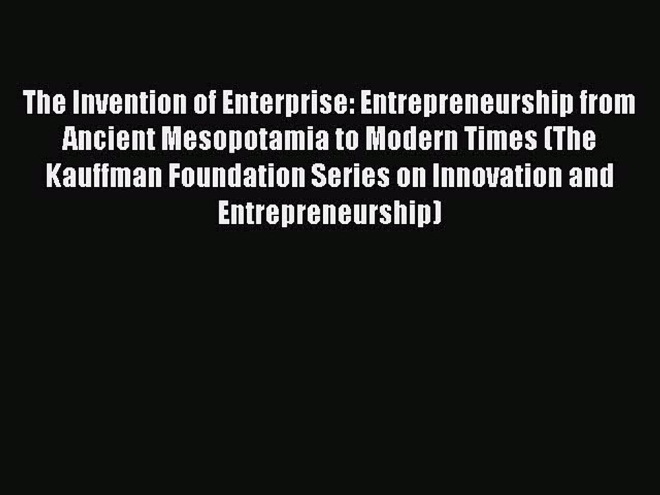 Download The Invention of Enterprise: Entrepreneurship from Ancient Mesopotamia to Modern Times