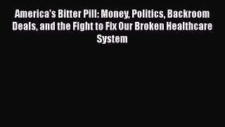 Read America's Bitter Pill: Money Politics Backroom Deals and the Fight to Fix Our Broken Healthcare