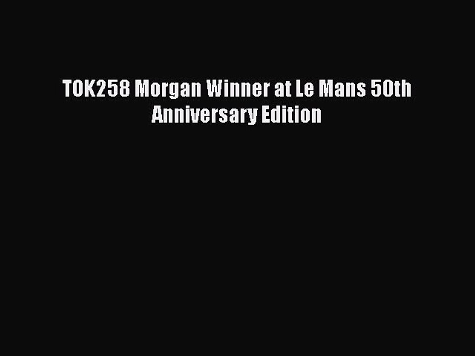 Download TOK258 Morgan Winner at Le Mans 50th Anniversary Edition Free Books
