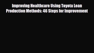 Download Improving Healthcare Using Toyota Lean Production Methods: 46 Steps for Improvement