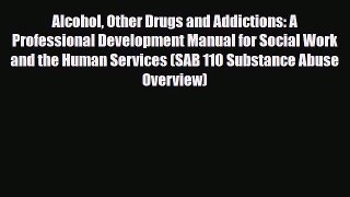 Read ‪Alcohol Other Drugs and Addictions: A Professional Development Manual for Social Work