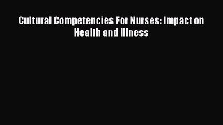 Read Cultural Competencies For Nurses: Impact on Health and Illness Ebook Free