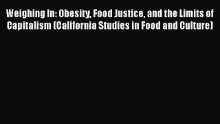 Read Weighing In: Obesity Food Justice and the Limits of Capitalism (California Studies in