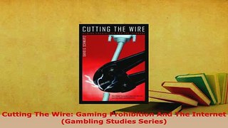 PDF  Cutting The Wire Gaming Prohibition And The Internet Gambling Studies Series Download Online