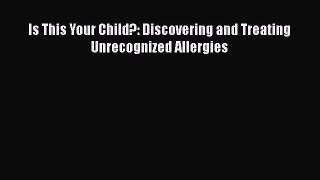 Read Is This Your Child?: Discovering and Treating Unrecognized Allergies Ebook Free