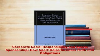 PDF  Corporate Social Responsibility and Sports Sponsorship How Sport Helps Business Fulfil Read Online