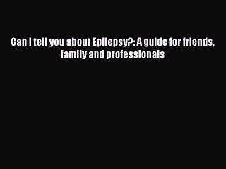 Download Can I tell you about Epilepsy?: A guide for friends family and professionals Free