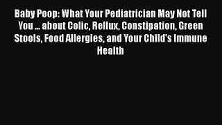 Download Baby Poop: What Your Pediatrician May Not Tell You ... about Colic Reflux Constipation