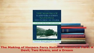 PDF  The Making of Harpers Ferry National Historical Park A Devil Two Rivers and a Dream Read Full Ebook