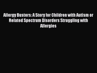 Read Allergy Busters: A Story for Children with Autism or Related Spectrum Disorders Struggling