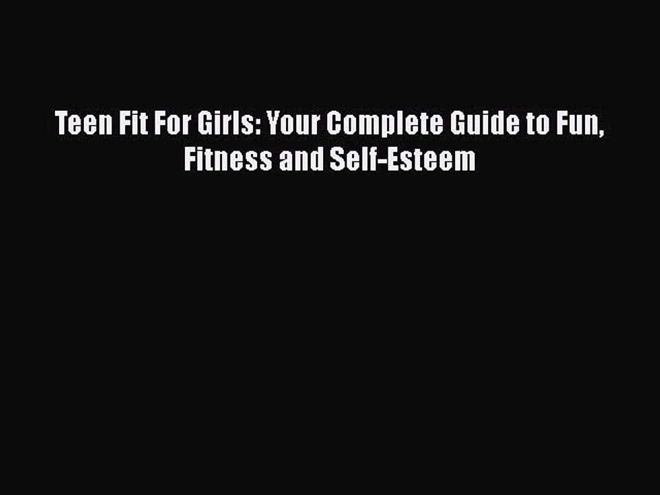 PDF Teen Fit For Girls: Your Complete Guide to Fun Fitness and Self-Esteem Free Books