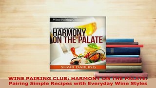 Download  WINE PAIRING CLUB HARMONY ON THE PALATE Pairing Simple Recipes with Everyday Wine Styles Download Full Ebook