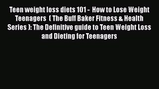 PDF Teen weight loss diets 101 -  How to Lose Weight  Teenagers  ( The Buff Baker Fitness &