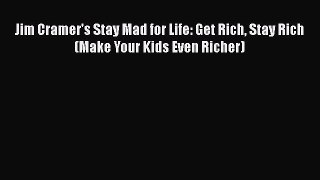 [Read book] Jim Cramer's Stay Mad for Life: Get Rich Stay Rich (Make Your Kids Even Richer)
