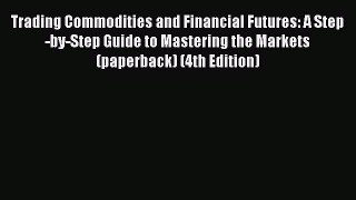 [Read book] Trading Commodities and Financial Futures: A Step-by-Step Guide to Mastering the