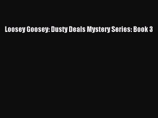 PDF Loosey Goosey: Dusty Deals Mystery Series: Book 3  Read Online