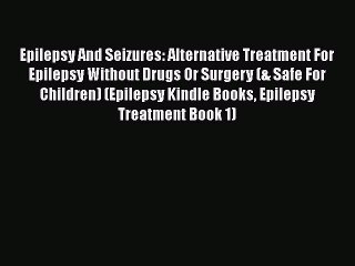 Read Epilepsy And Seizures: Alternative Treatment For Epilepsy Without Drugs Or Surgery (&